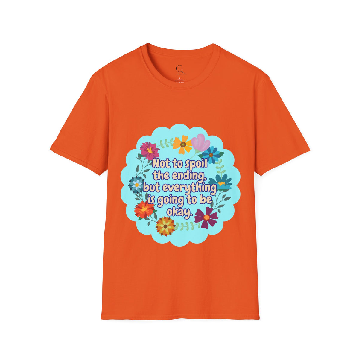 Inspirational Floral Unisex T-Shirt - 'Not to Spoil the Ending, But Everything Is Going to Be Okay'