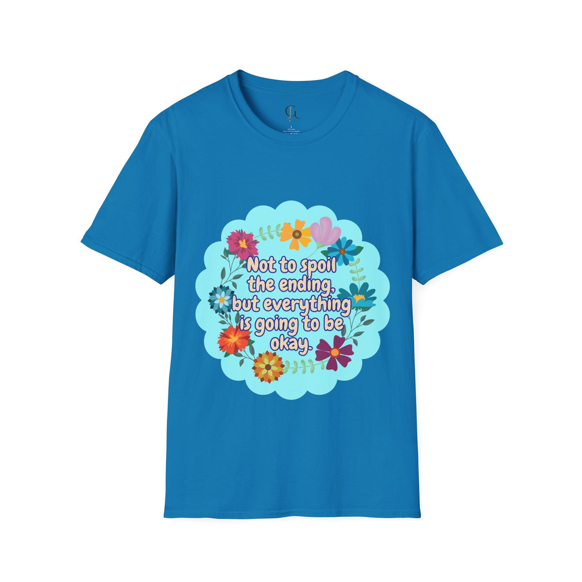 Inspirational Floral Unisex T-Shirt - 'Not to Spoil the Ending, But Everything Is Going to Be Okay'